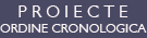 PROIECTE - ORDINE CRONOLOGICA